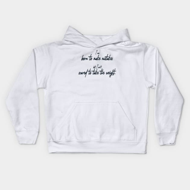 I was born to make mistakes, but I ain’t scared to take the weight. Kids Hoodie by V for verzet